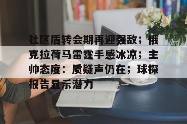 MK体育网页版 -社区盾转会期再迎强敌；俄克拉荷马雷霆手感冰凉；主帅态度：质疑声仍在；球探报告显示潜力的简单介绍